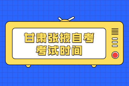 甘肃张掖自考考试时间