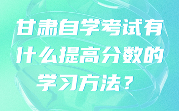甘肃自学考试有什么提高分数的学习方法?