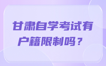 甘肃自学考试有户籍限制吗?