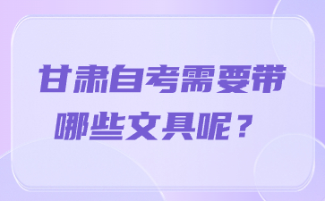甘肃自考需要带哪些文具呢?