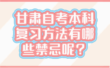 甘肃自考本科复习方法有哪些禁忌呢?