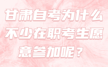 甘肃自考为什么不少在职考生愿意参加呢?