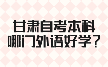 甘肃自考本科哪门外语好学?