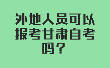 外地人员可以报考甘肃自考吗?