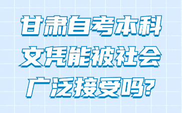 甘肃自考本科文凭能被社会广泛接受吗?