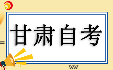 2025年甘肃自考报考手续及相关要求